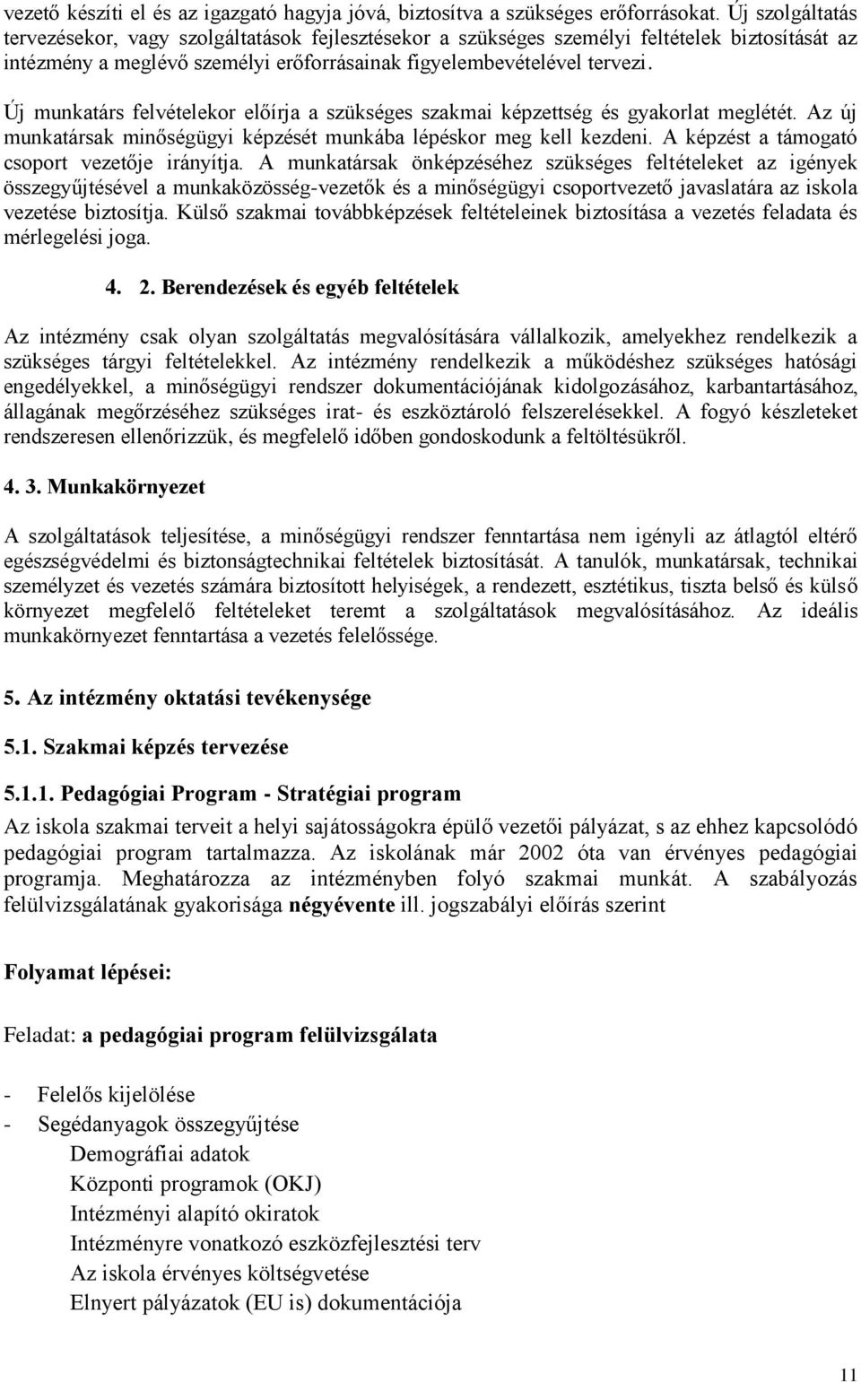 Új munkatárs felvételekor előírja a szükséges szakmai képzettség és gyakorlat meglétét. Az új munkatársak minőségügyi képzését munkába lépéskor meg kell kezdeni.