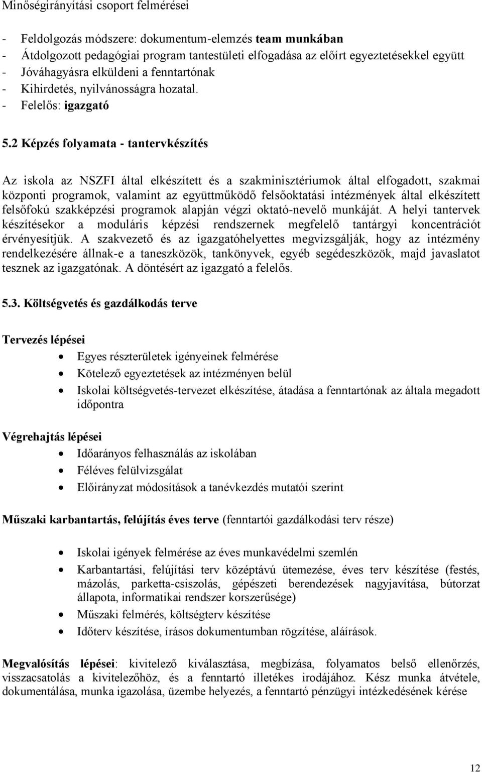 2 Képzés folyamata - tantervkészítés Az iskola az NSZFI által elkészített és a szakminisztériumok által elfogadott, szakmai központi programok, valamint az együttműködő felsőoktatási intézmények