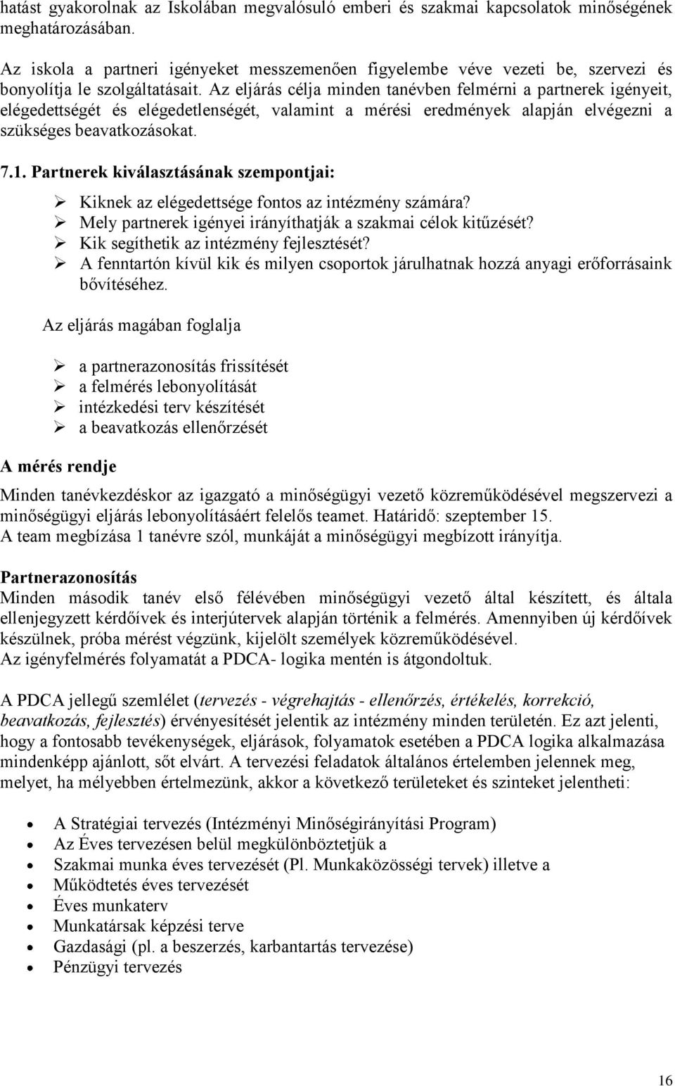 Az eljárás célja minden tanévben felmérni a partnerek igényeit, elégedettségét és elégedetlenségét, valamint a mérési eredmények alapján elvégezni a szükséges beavatkozásokat. 7.1.