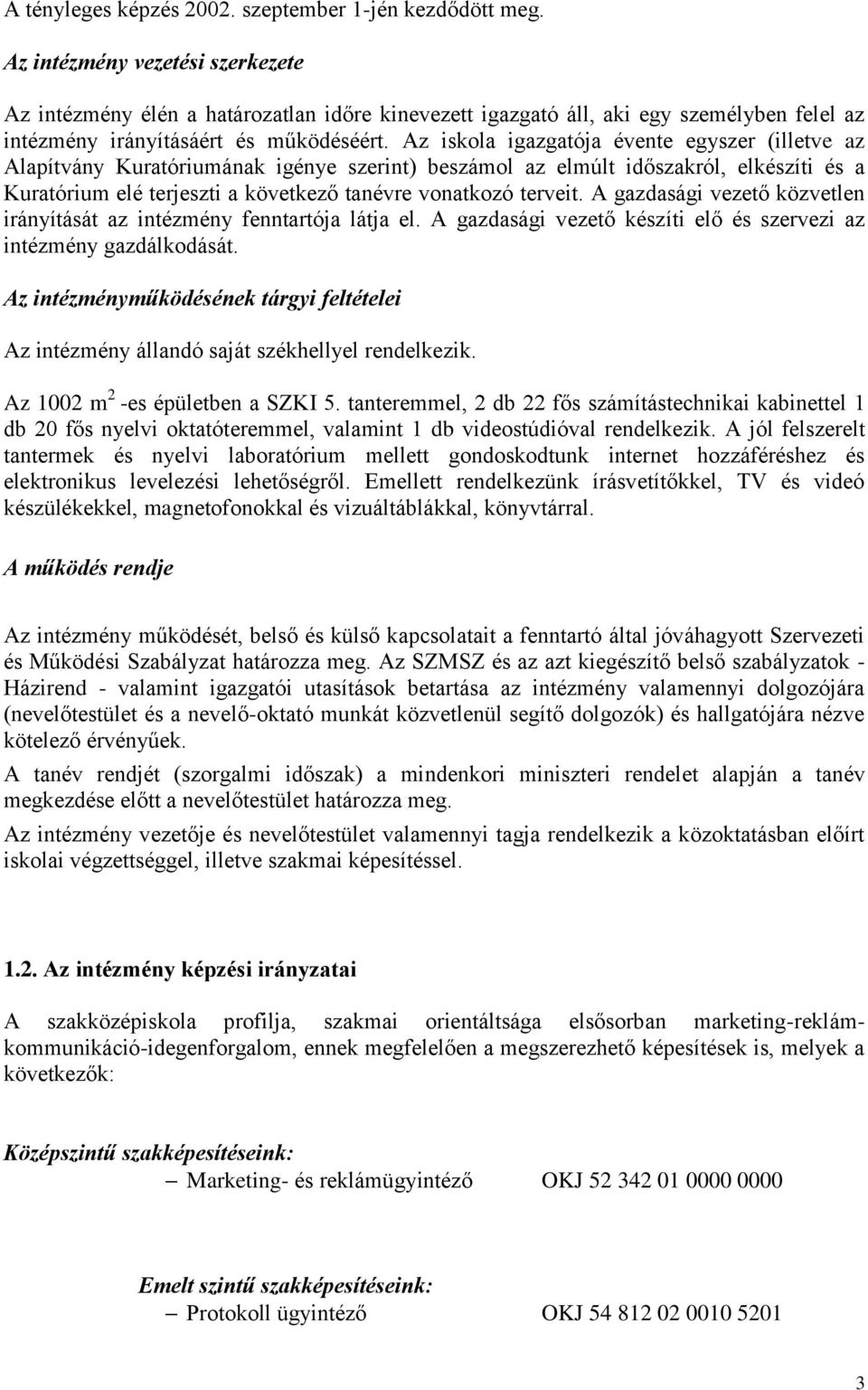 Az iskola igazgatója évente egyszer (illetve az Alapítvány Kuratóriumának igénye szerint) beszámol az elmúlt időszakról, elkészíti és a Kuratórium elé terjeszti a következő tanévre vonatkozó terveit.