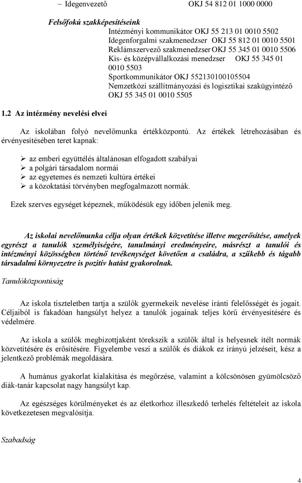 1.2 Az intézmény nevelési elvei Az iskolában folyó nevelőmunka értékközpontú.