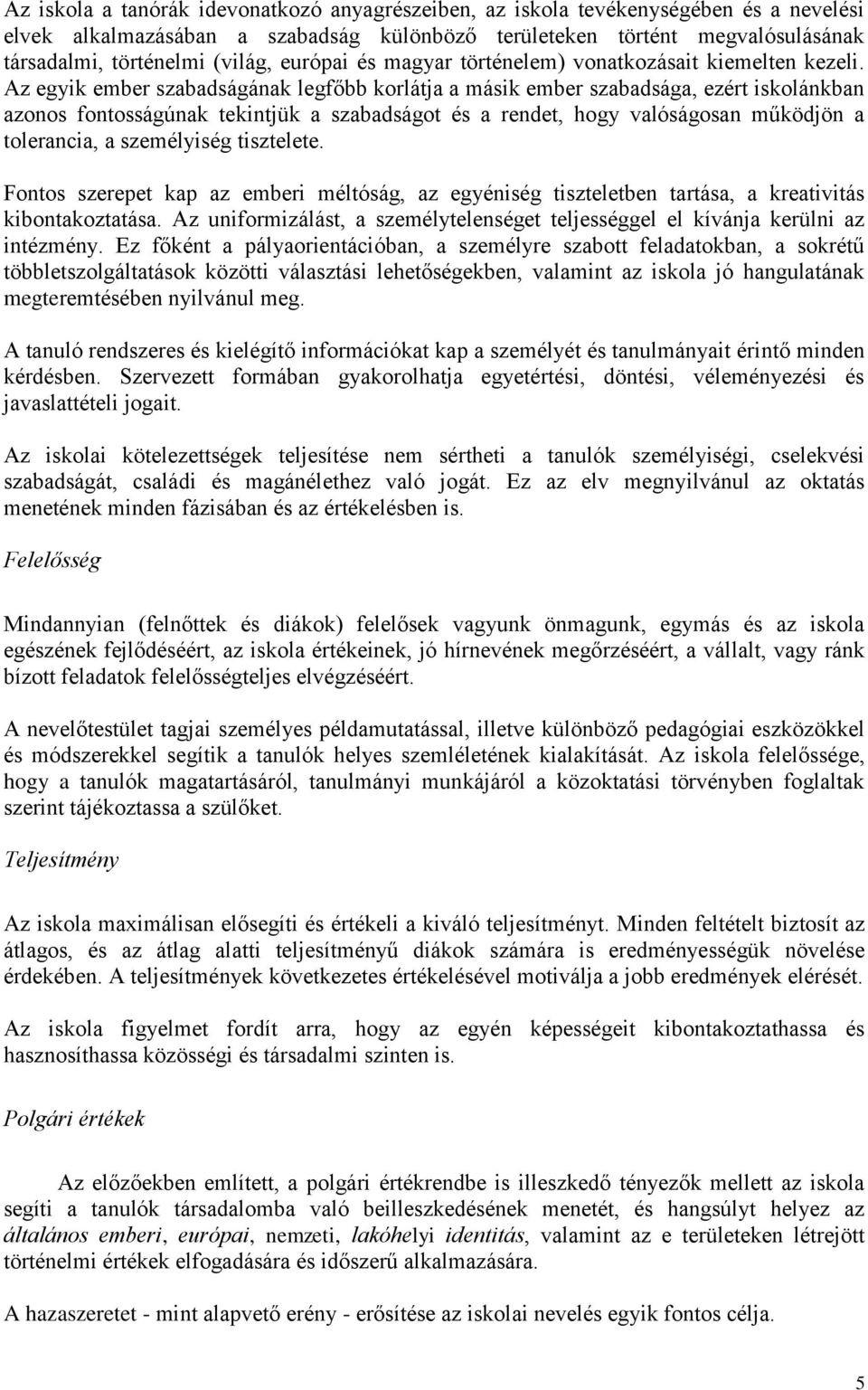 Az egyik ember szabadságának legfőbb korlátja a másik ember szabadsága, ezért iskolánkban azonos fontosságúnak tekintjük a szabadságot és a rendet, hogy valóságosan működjön a tolerancia, a