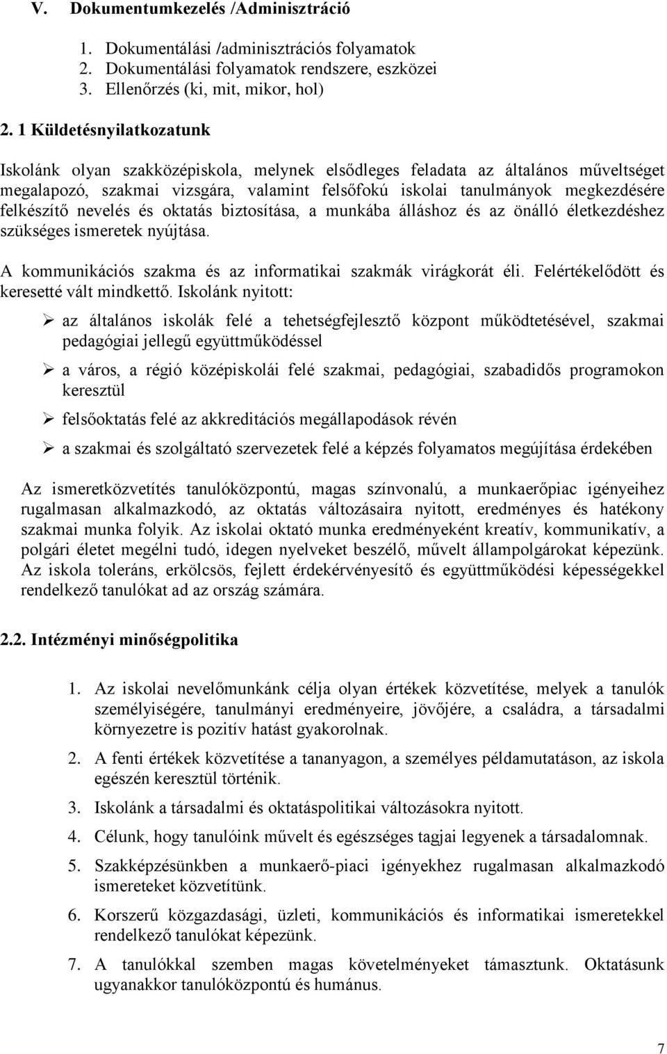 felkészítő nevelés és oktatás biztosítása, a munkába álláshoz és az önálló életkezdéshez szükséges ismeretek nyújtása. A kommunikációs szakma és az informatikai szakmák virágkorát éli.