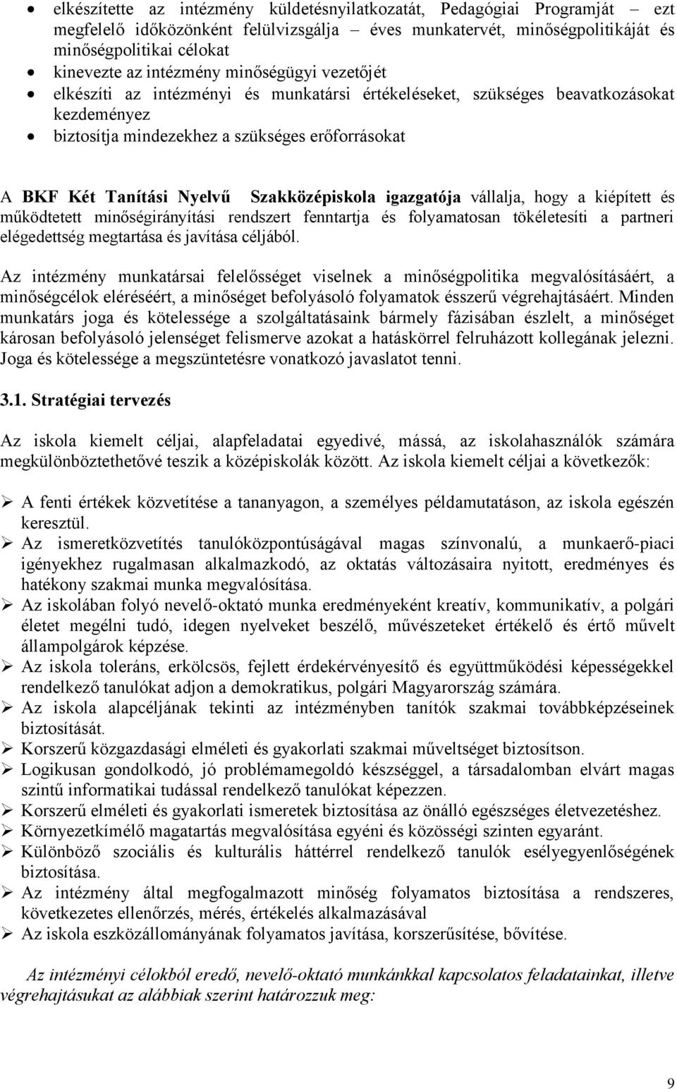 Szakközépiskola igazgatója vállalja, hogy a kiépített és működtetett minőségirányítási rendszert fenntartja és folyamatosan tökéletesíti a partneri elégedettség megtartása és javítása céljából.
