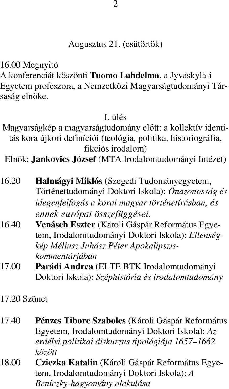 Intézet) 16.20 Halmágyi Miklós (Szegedi Tudományegyetem, Történettudományi Doktori Iskola): Önazonosság és idegenfelfogás a korai magyar történetírásban, és ennek európai összefüggései. 16.40 Venásch Eszter (Károli Gáspár Református Egyetem, Irodalomtudományi Doktori Iskola): Ellenségkép Méliusz Juhász Péter Apokalipsziskommentárjában 17.