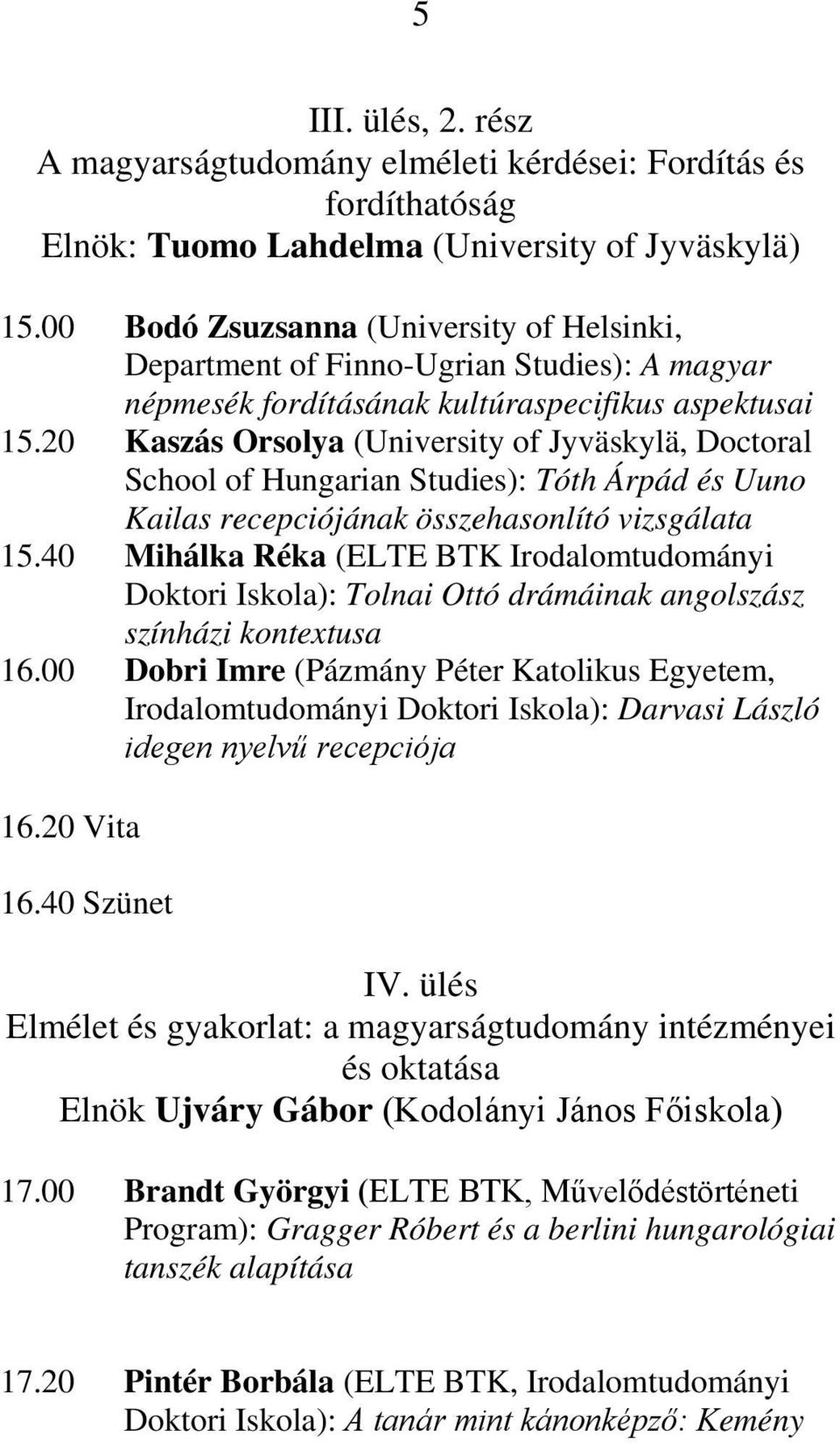 20 Kaszás Orsolya (University of Jyväskylä, Doctoral School of Hungarian Studies): Tóth Árpád és Uuno Kailas recepciójának összehasonlító vizsgálata 15.