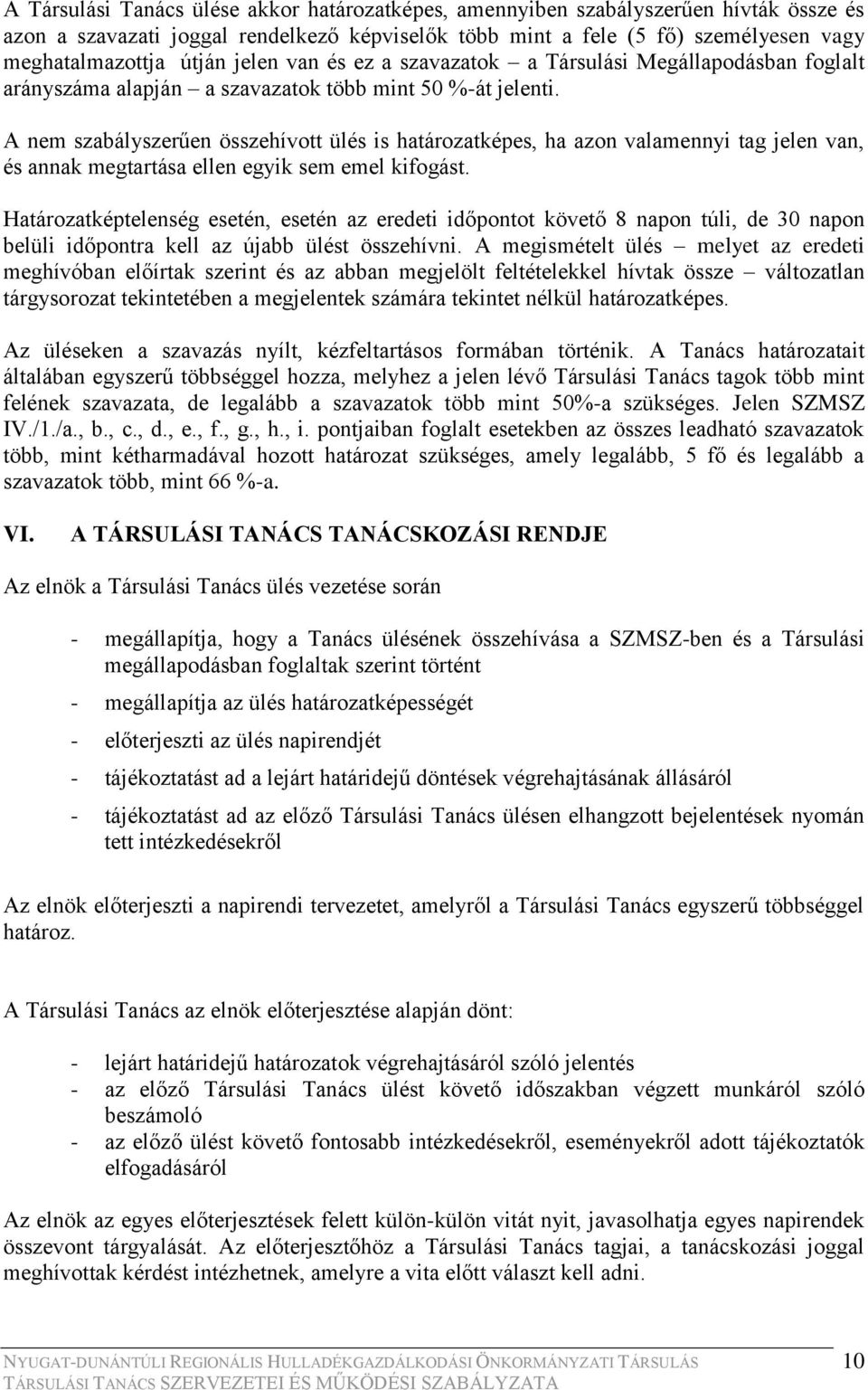 A nem szabályszerűen összehívott ülés is határozatképes, ha azon valamennyi tag jelen van, és annak megtartása ellen egyik sem emel kifogást.