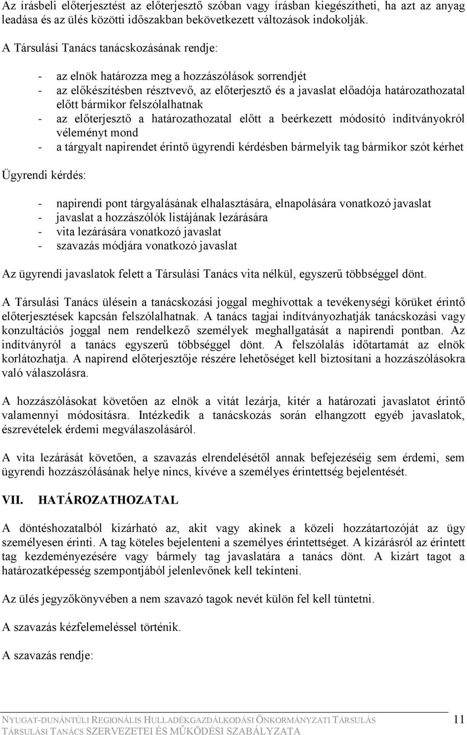 felszólalhatnak - az előterjesztő a határozathozatal előtt a beérkezett módosító indítványokról véleményt mond - a tárgyalt napirendet érintő ügyrendi kérdésben bármelyik tag bármikor szót kérhet