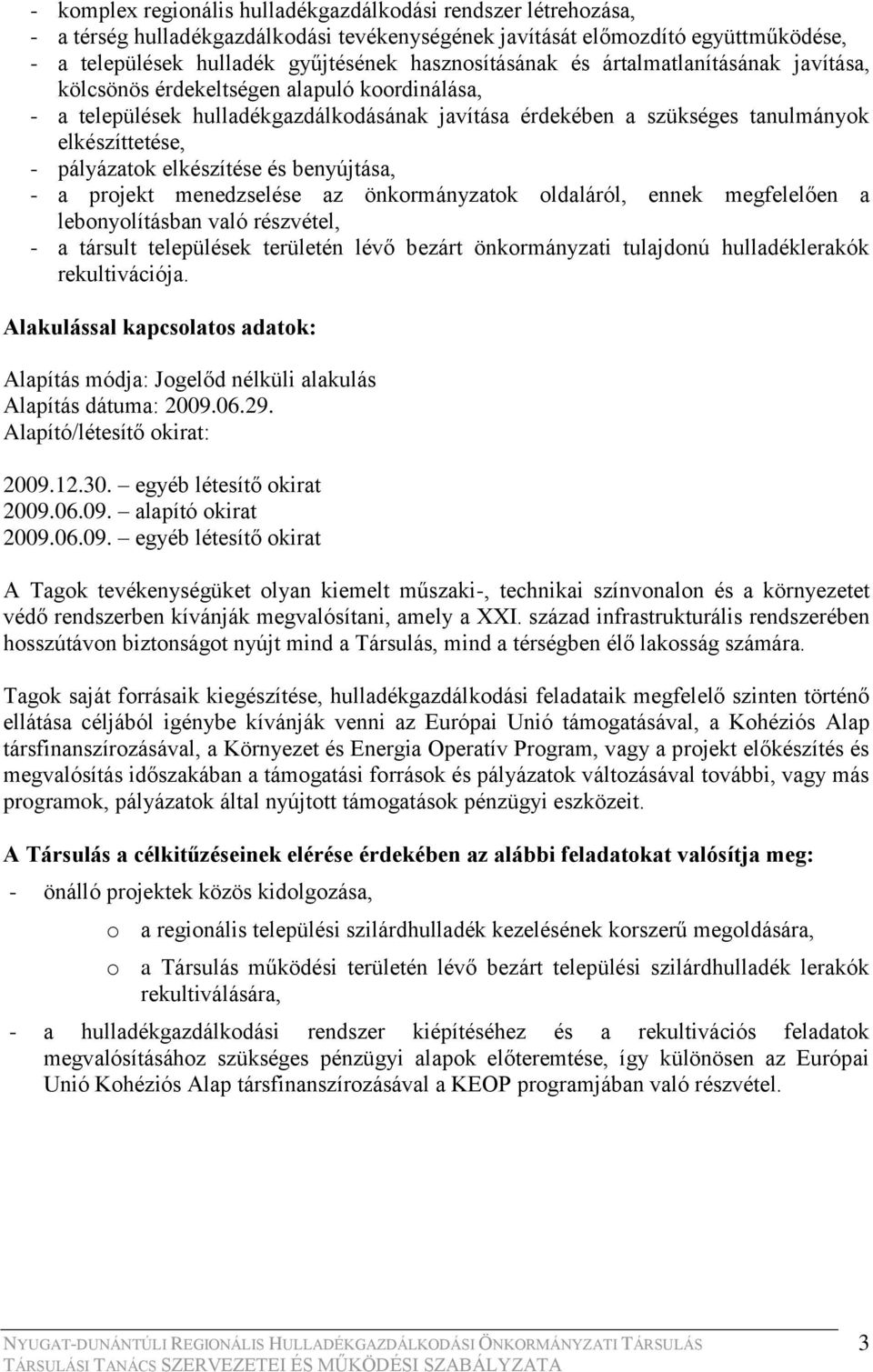 pályázatok elkészítése és benyújtása, - a projekt menedzselése az önkormányzatok oldaláról, ennek megfelelően a lebonyolításban való részvétel, - a társult települések területén lévő bezárt