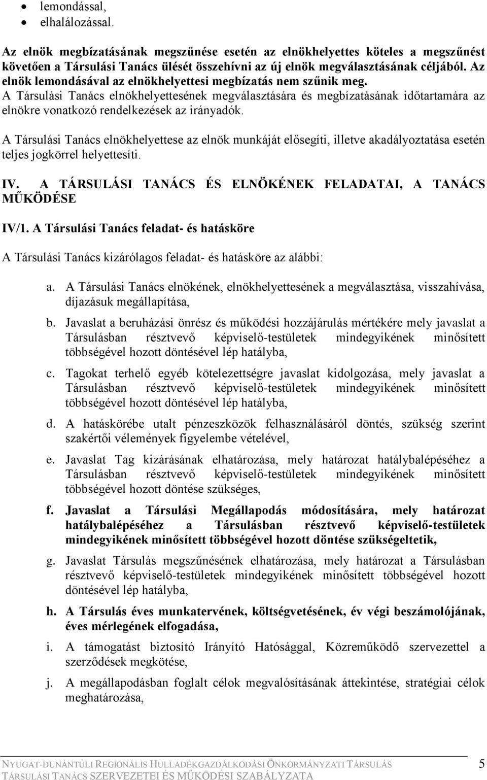 A Társulási Tanács elnökhelyettesének megválasztására és megbízatásának időtartamára az elnökre vonatkozó rendelkezések az irányadók.