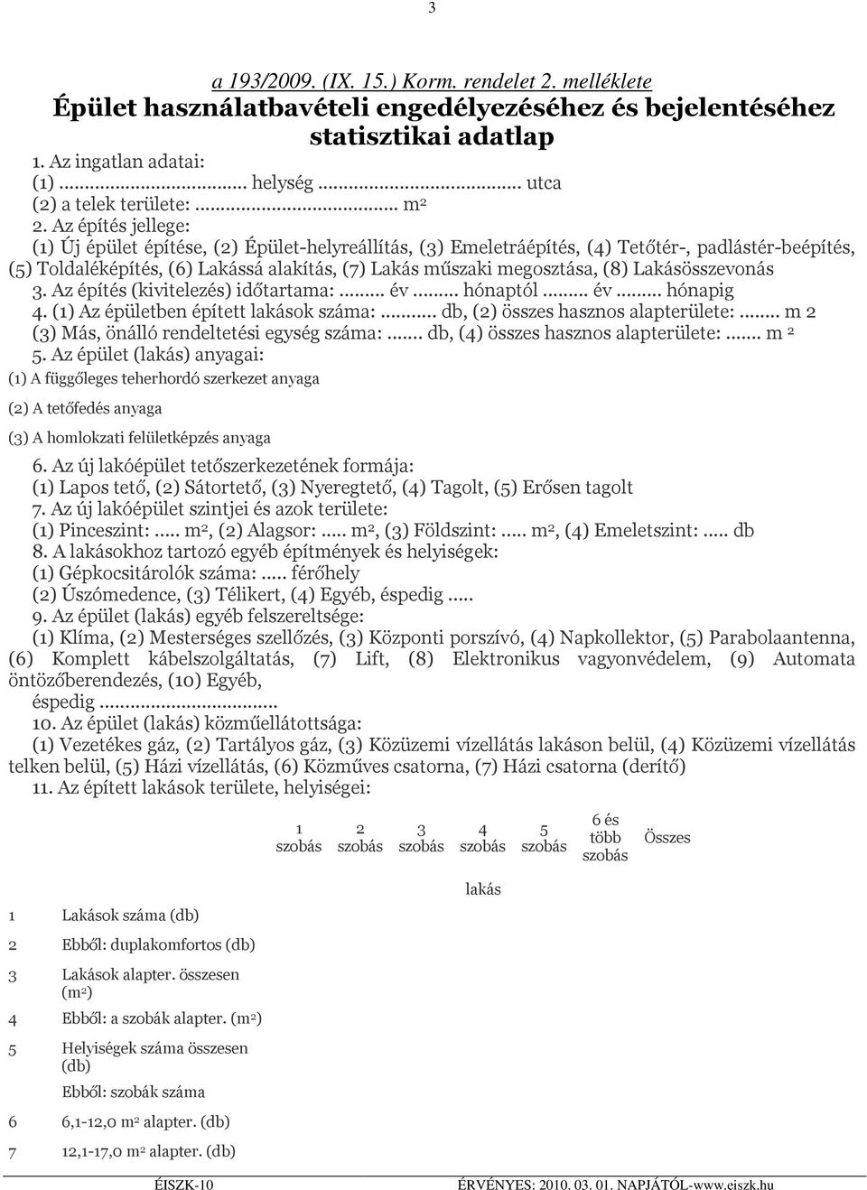 Az építés jellege: (1) Új épület építése, (2) Épület-helyreállítás, (3) Emeletráépítés, (4) Tetőtér-, padlástér-beépítés, (5) Toldaléképítés, (6) Lakássá alakítás, (7) Lakás műszaki megosztása, (8)