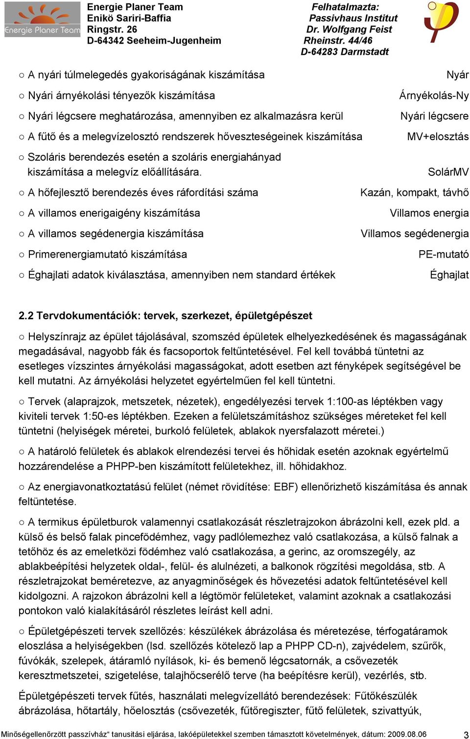 A hőfejlesztő berendezés éves ráfordítási száma A villamos enerigaigény kiszámítása A villamos segédenergia kiszámítása Árnyékolás-Ny Nyári légcsere MV+elosztás SolárMV Kazán, kompakt, távhő Villamos