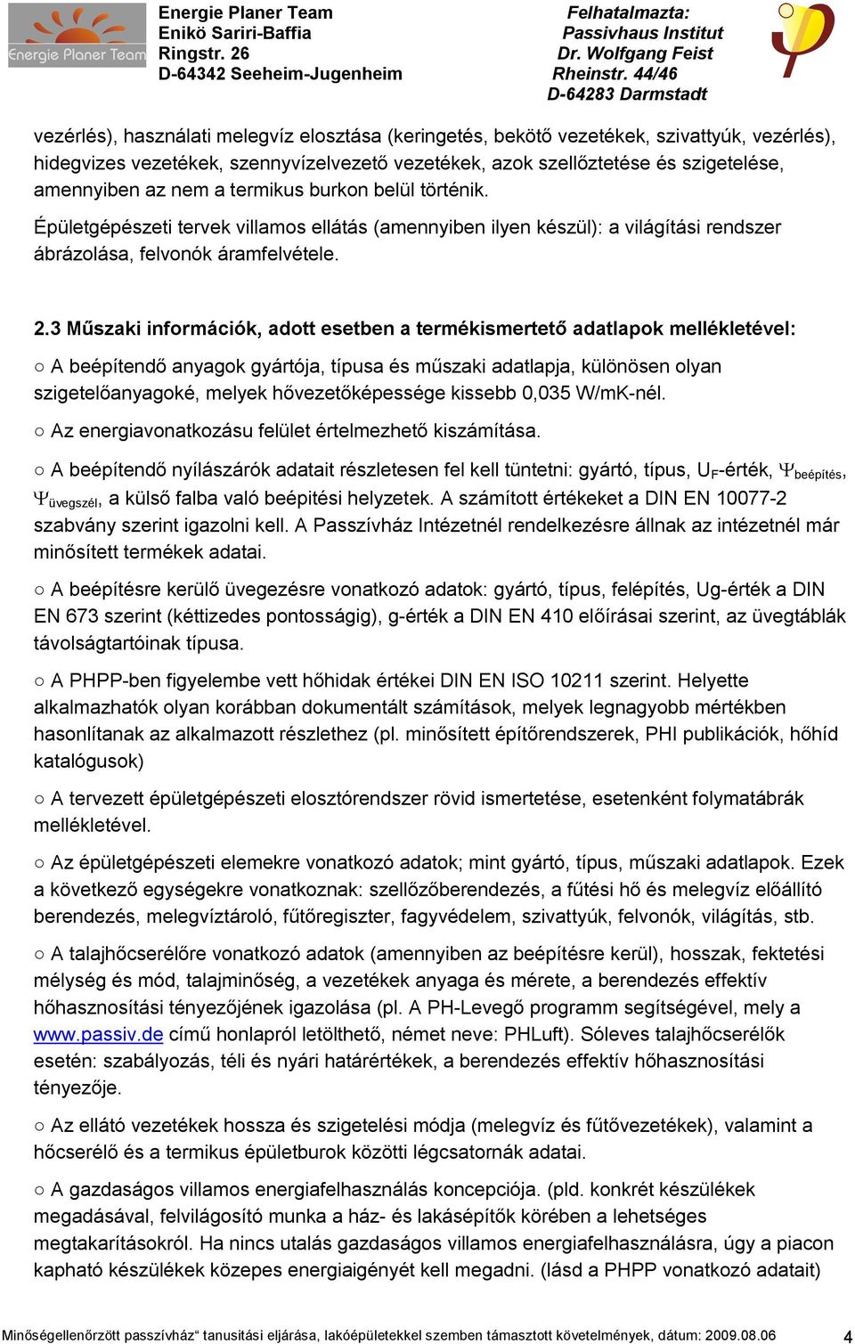 3 Műszaki információk, adott esetben a termékismertető adatlapok mellékletével: A beépítendő anyagok gyártόja, típusa és műszaki adatlapja, különösen olyan szigetelőanyagoké, melyek hővezetőképessége