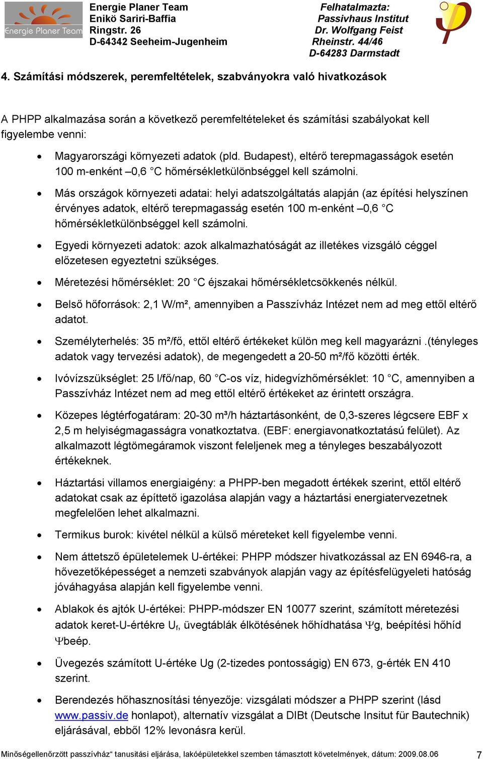 Más országok környezeti adatai: helyi adatszolgáltatás alapján (az építési helyszínen érvényes adatok, eltérő terepmagasság esetén 100 m-enként 0,6 C hőmérsékletkülönbséggel kell számolni.