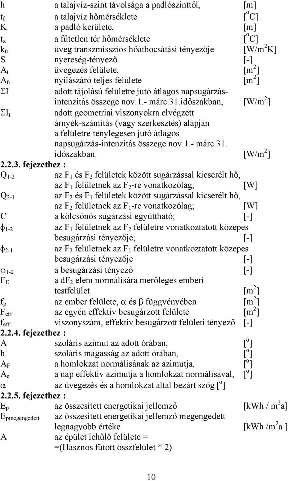 időszakban, [W/m 2 ] ΣI t adott geometriai viszonyokra elvégzett árnyék-számítás (vagy szerkesztés) alapján a felületre ténylegesen jutó átlagos napsugárzás-intenzitás összege nov.1.- márc.31.