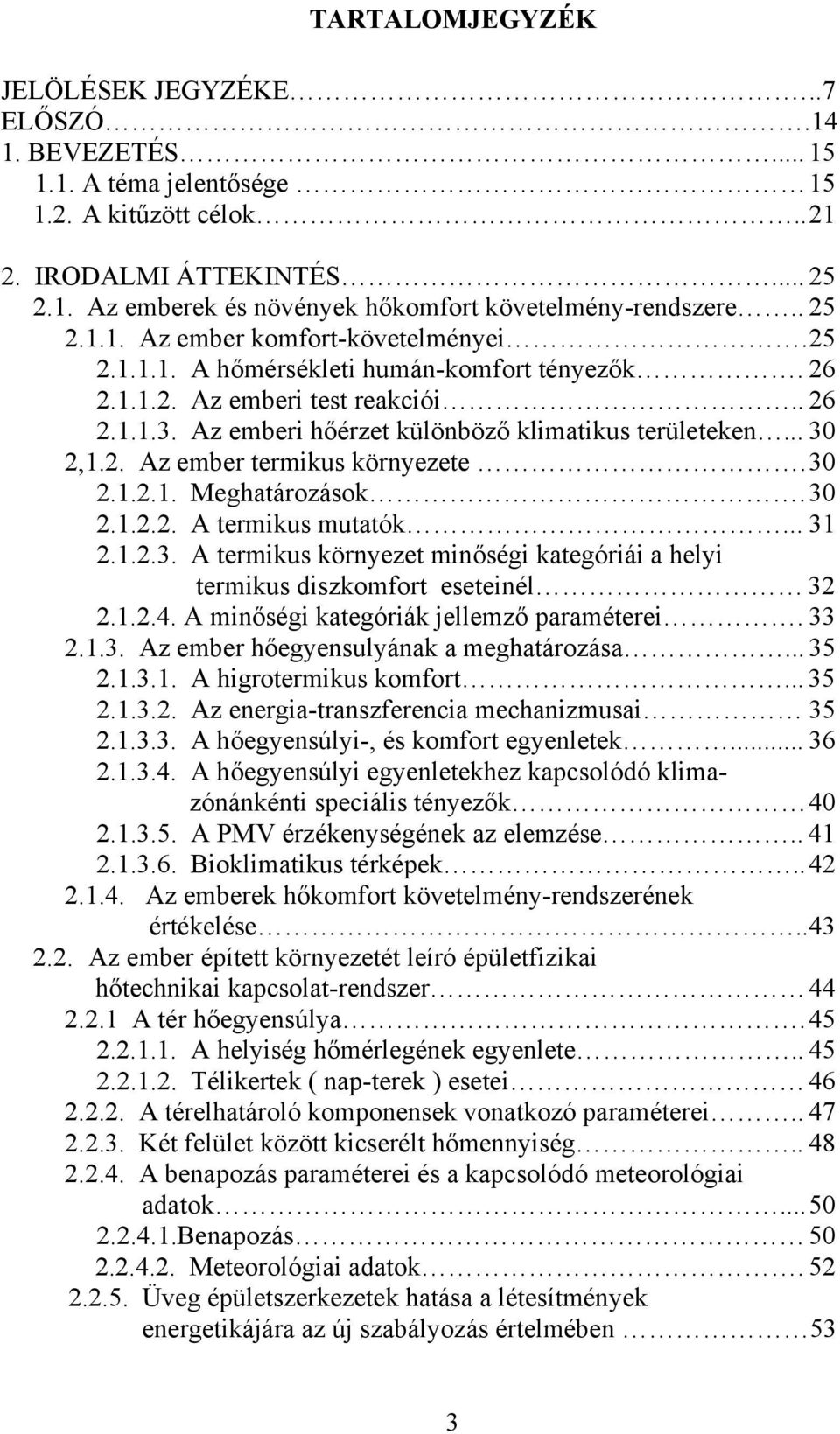 .. 30 2,1.2. Az ember termikus környezete. 30 2.1.2.1. Meghatározások. 30 2.1.2.2. A termikus mutatók... 31 2.1.2.3. A termikus környezet minőségi kategóriái a helyi termikus diszkomfort eseteinél 32 2.