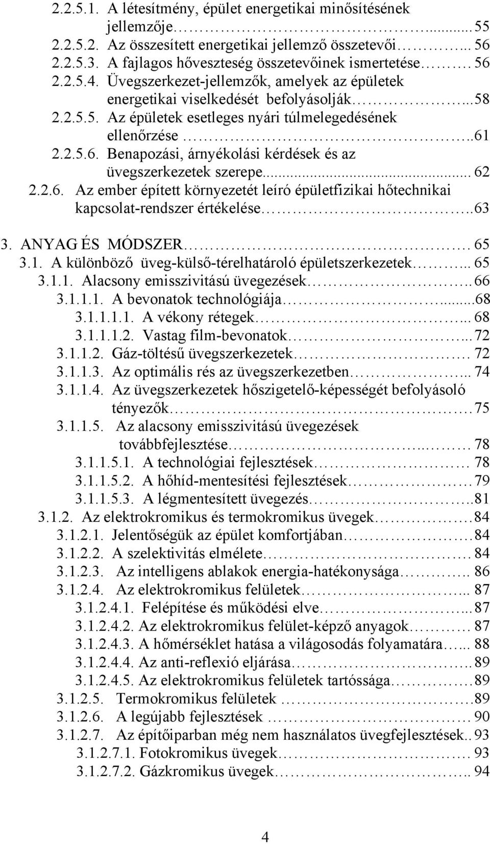 2.2.5.6. Benapozási, árnyékolási kérdések és az üvegszerkezetek szerepe... 62 2.2.6. Az ember épített környezetét leíró épületfizikai hőtechnikai kapcsolat-rendszer értékelése.. 63 3.