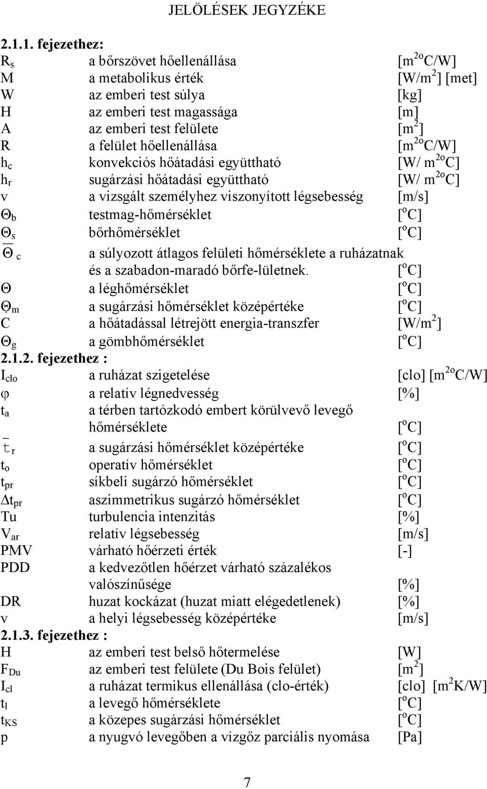 hőellenállása [m 2o C/W] h c konvekciós hőátadási együttható [W/ m 2o C] h r sugárzási hőátadási együttható [W/ m 2o C] v a vizsgált személyhez viszonyított légsebesség [m/s] Θ b testmag-hőmérséklet