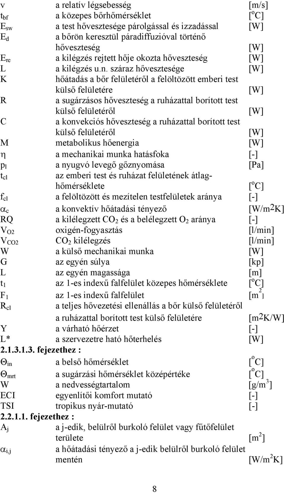 száraz hővesztesége [W] K hőátadás a bőr felületéről a felöltözött emberi test külső felületére [W] R a sugárzásos hőveszteség a ruházattal borított test külső felületéről [W] C a konvekciós