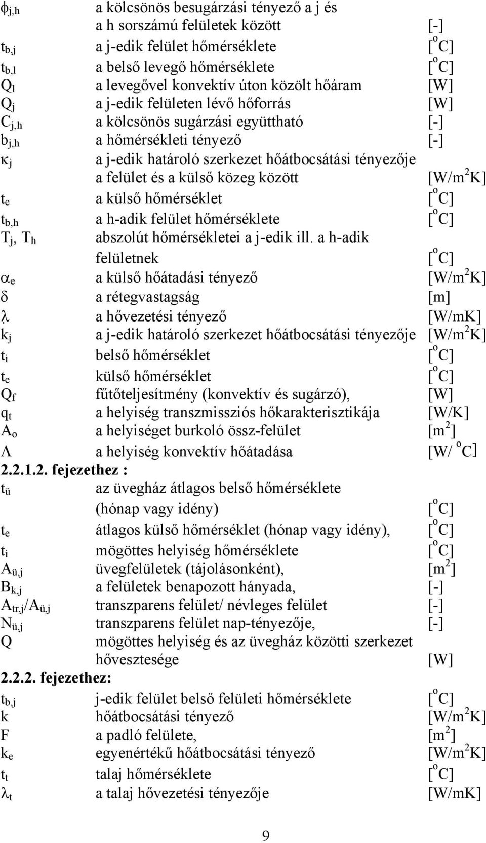 felület és a külső közeg között [W/m 2 K] t e a külső hőmérséklet [ o C] t b,h a h-adik felület hőmérséklete [ o C] T j, T h abszolút hőmérsékletei a j-edik ill.