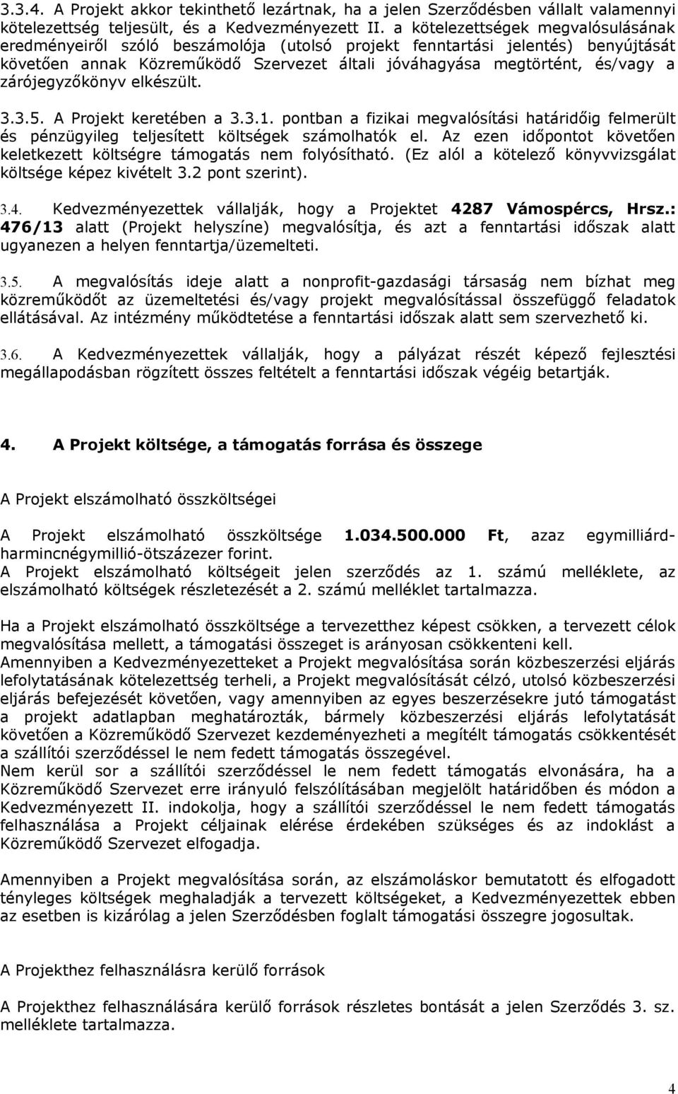 zárójegyzőkönyv elkészült. 3.3.5. A Projekt keretében a 3.3.1. pontban a fizikai megvalósítási határidőig felmerült és pénzügyileg teljesített költségek számolhatók el.