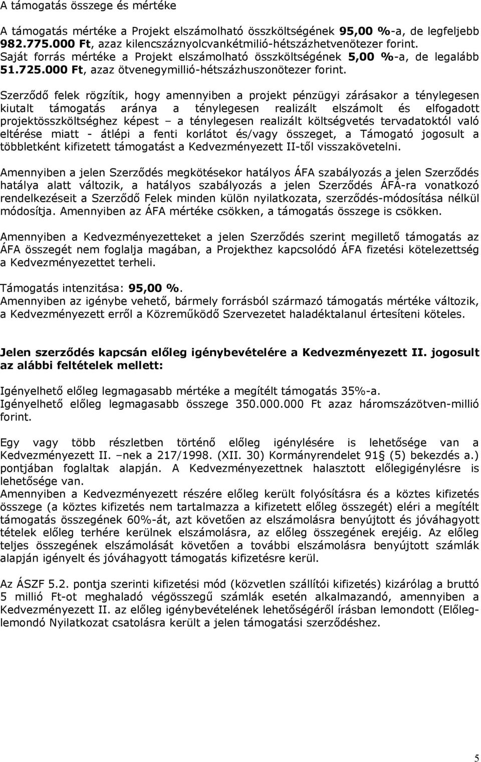 Szerződő felek rögzítik, hogy amennyiben a projekt pénzügyi zárásakor a ténylegesen kiutalt támogatás aránya a ténylegesen realizált elszámolt és elfogadott projektösszköltséghez képest a ténylegesen