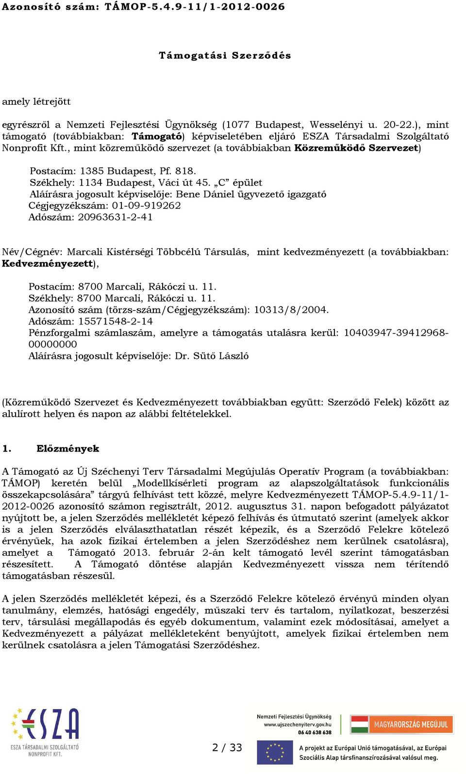 , mint közreműködő szervezet (a továbbiakban Közreműködő Szervezet) Postacím: 1385 Budapest, Pf. 818. Székhely: 1134 Budapest, Váci út 45.