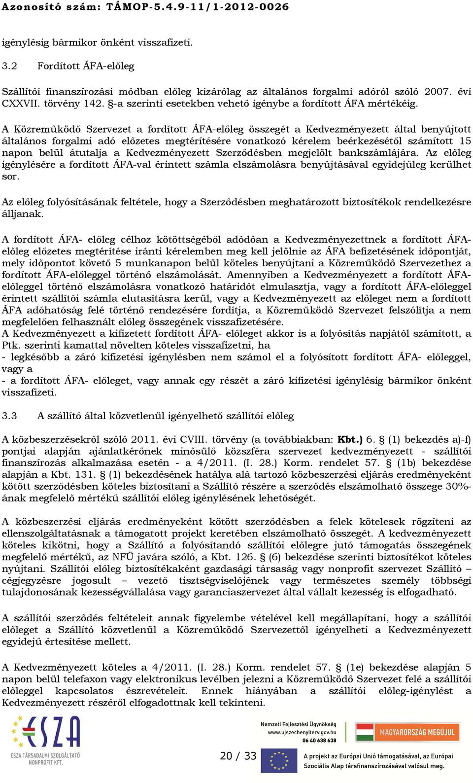 A Közreműködő Szervezet a fordított ÁFA-előleg összegét a Kedvezményezett által benyújtott általános forgalmi adó előzetes megtérítésére vonatkozó kérelem beérkezésétől számított 15 napon belül