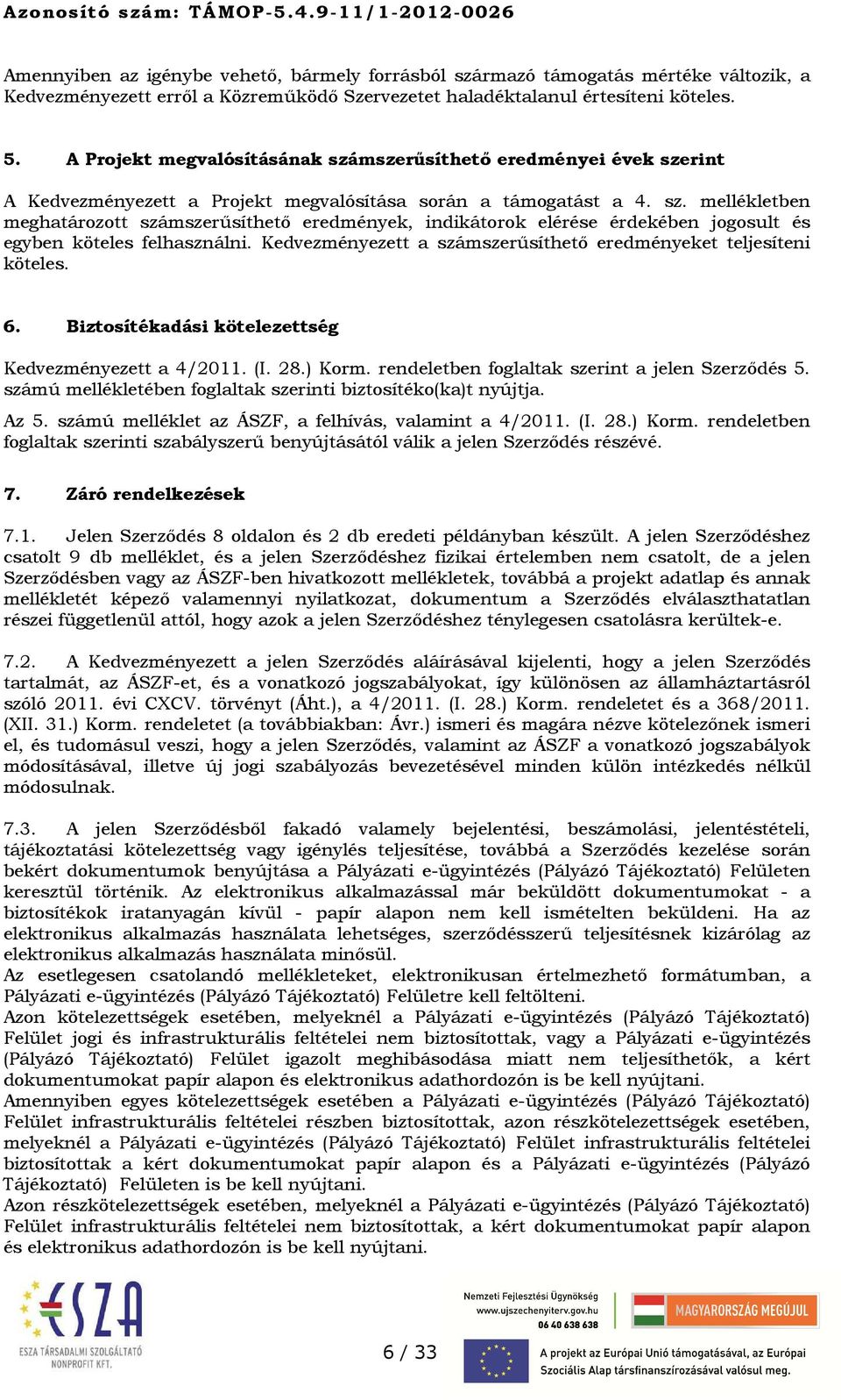 Kedvezményezett a számszerűsíthető eredményeket teljesíteni köteles. 6. Biztosítékadási kötelezettség Kedvezményezett a 4/2011. (I. 28.) Korm. rendeletben foglaltak szerint a jelen Szerződés 5.