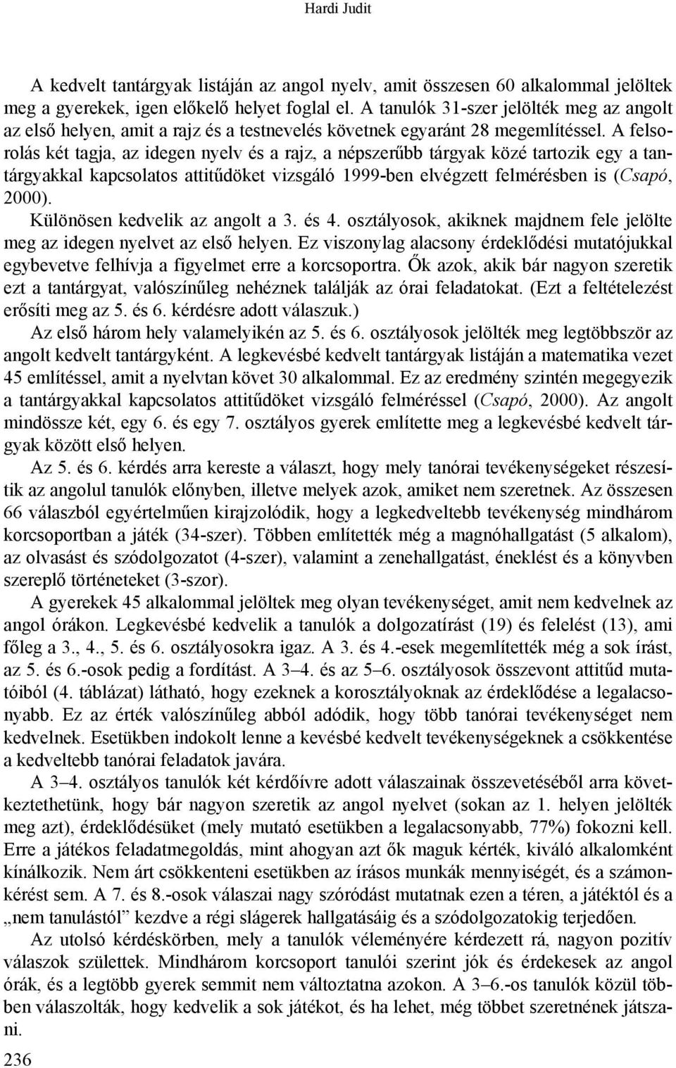 A felsorolás két tagja, az idegen nyelv és a rajz, a népszerűbb tárgyak közé tartozik egy a tantárgyakkal kapcsolatos attitűdöket vizsgáló 1999-ben elvégzett felmérésben is (Csapó, 2000).