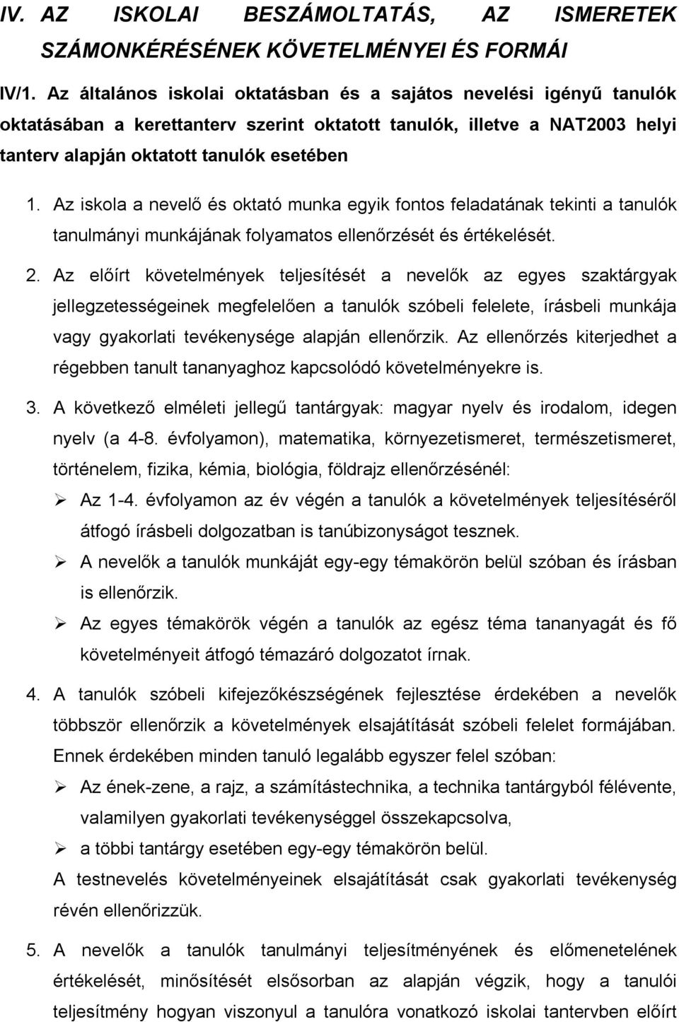 Az iskola a nevelő és oktató munka egyik fontos feladatának tekinti a tanulók tanulmányi munkájának folyamatos ellenőrzését és értékelését. 2.