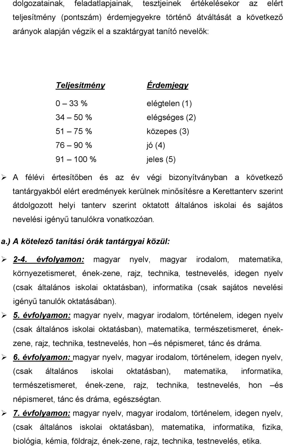 elért eredmények kerülnek minősítésre a Kerettanterv szerint átdolgozott helyi tanterv szerint oktatott általános iskolai és sajátos nevelési igényű tanulókra vonatkozóan. a.) A kötelező tanítási órák tantárgyai közül: 2-4.