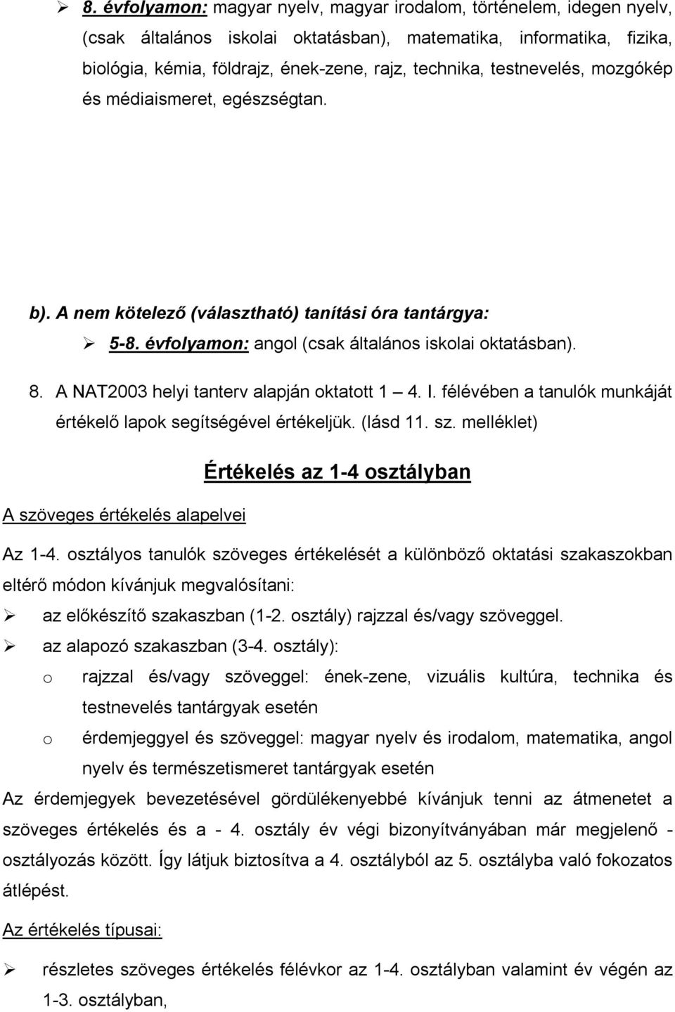 A NAT2003 helyi tanterv alapján oktatott 1 4. I. félévében a tanulók munkáját értékelő lapok segítségével értékeljük. (lásd 11. sz.