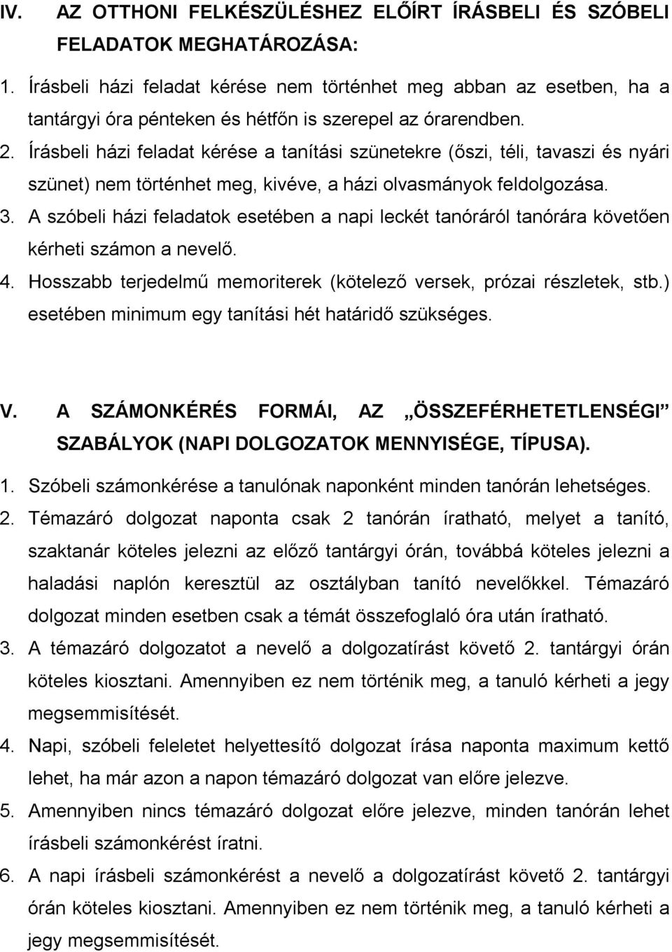 Írásbeli házi feladat kérése a tanítási szünetekre (őszi, téli, tavaszi és nyári szünet) nem történhet meg, kivéve, a házi olvasmányok feldolgozása. 3.