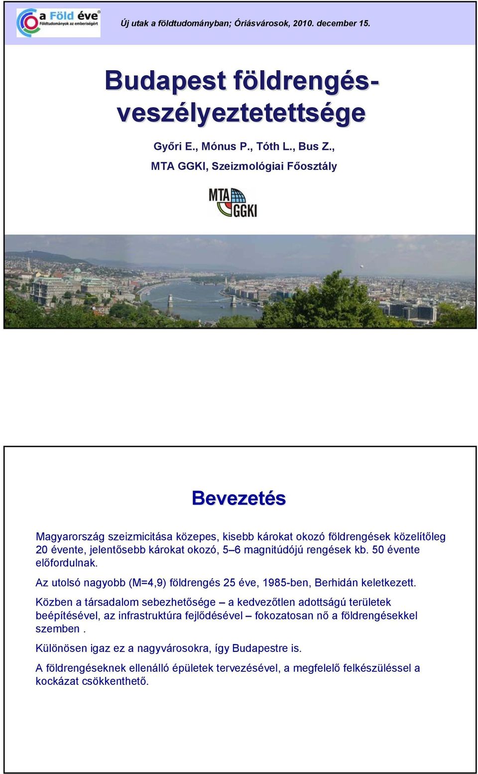 rengések kb. 50 évente előfordulnak. Az utolsó nagyobb (M=4,9) földrengés 25 éve, 1985-ben, Berhidán keletkezett.