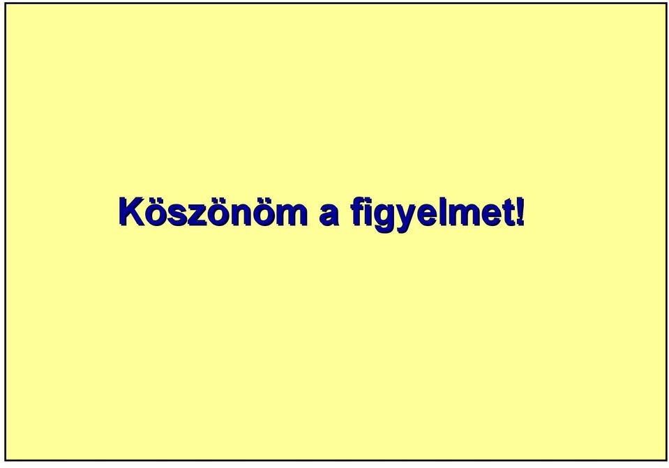 figyelmet!