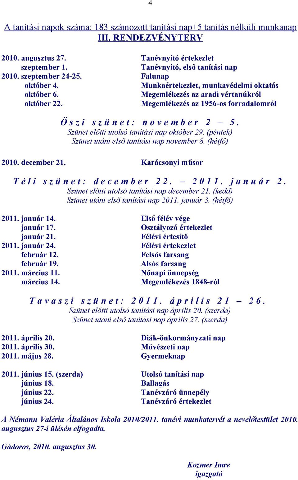 Megemlékezés az 1956-os forradalomról Ő s z i s z ü n e t : n o v e m b e r 2 5. Szünet előtti utolsó tanítási nap október 29. (péntek) Szünet utáni első tanítási nap november 8. (hétfő) 2010.