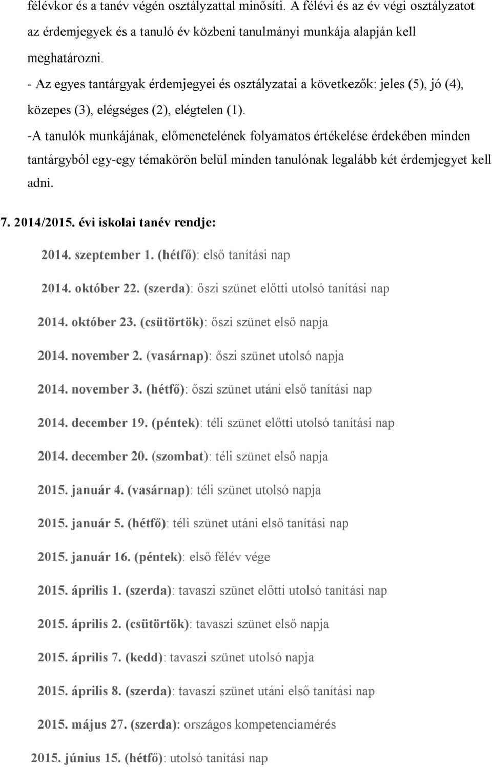 -A tanulók munkájának, előmenetelének folyamatos értékelése érdekében minden tantárgyból egy-egy témakörön belül minden tanulónak legalább két érdemjegyet kell adni. 7. 2014/2015.