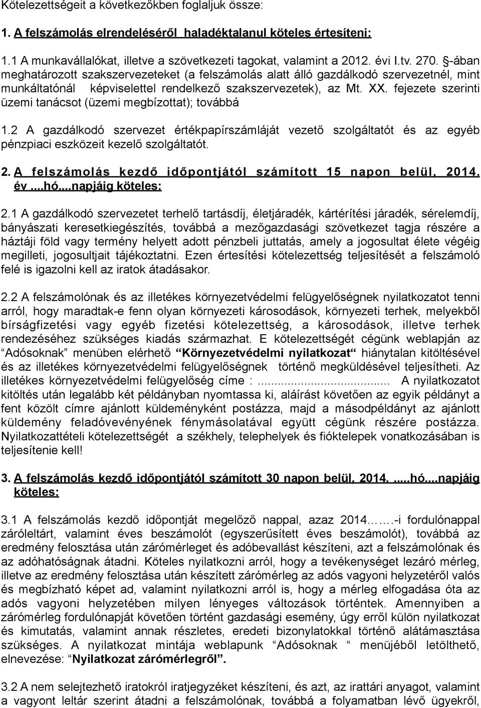 fejezete szerinti üzemi tanácsot (üzemi megbízottat); továbbá 1.2 A gazdálkodó szervezet értékpapírszámláját vezető szolgáltatót és az egyéb pénzpiaci eszközeit kezelő szolgáltatót. 2.