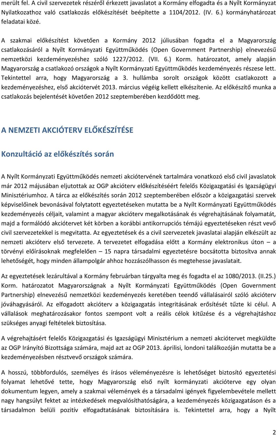 A szakmai előkészítést követően a Kormány 2012 júliusában fogadta el a Magyarország csatlakozásáról a Nyílt Kormányzati Együttműködés (Open Government Partnership) elnevezésű nemzetközi