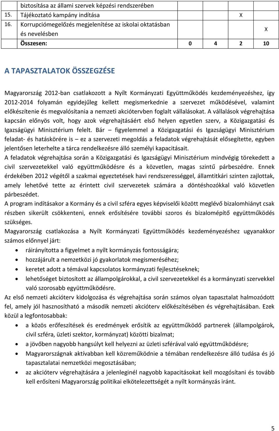 kezdeményezéshez, így 2012-2014 folyamán egyidejűleg kellett megismerkednie a működésével, valamint előkészítenie és megvalósítania a nemzeti akciótervben foglalt vállalásokat.