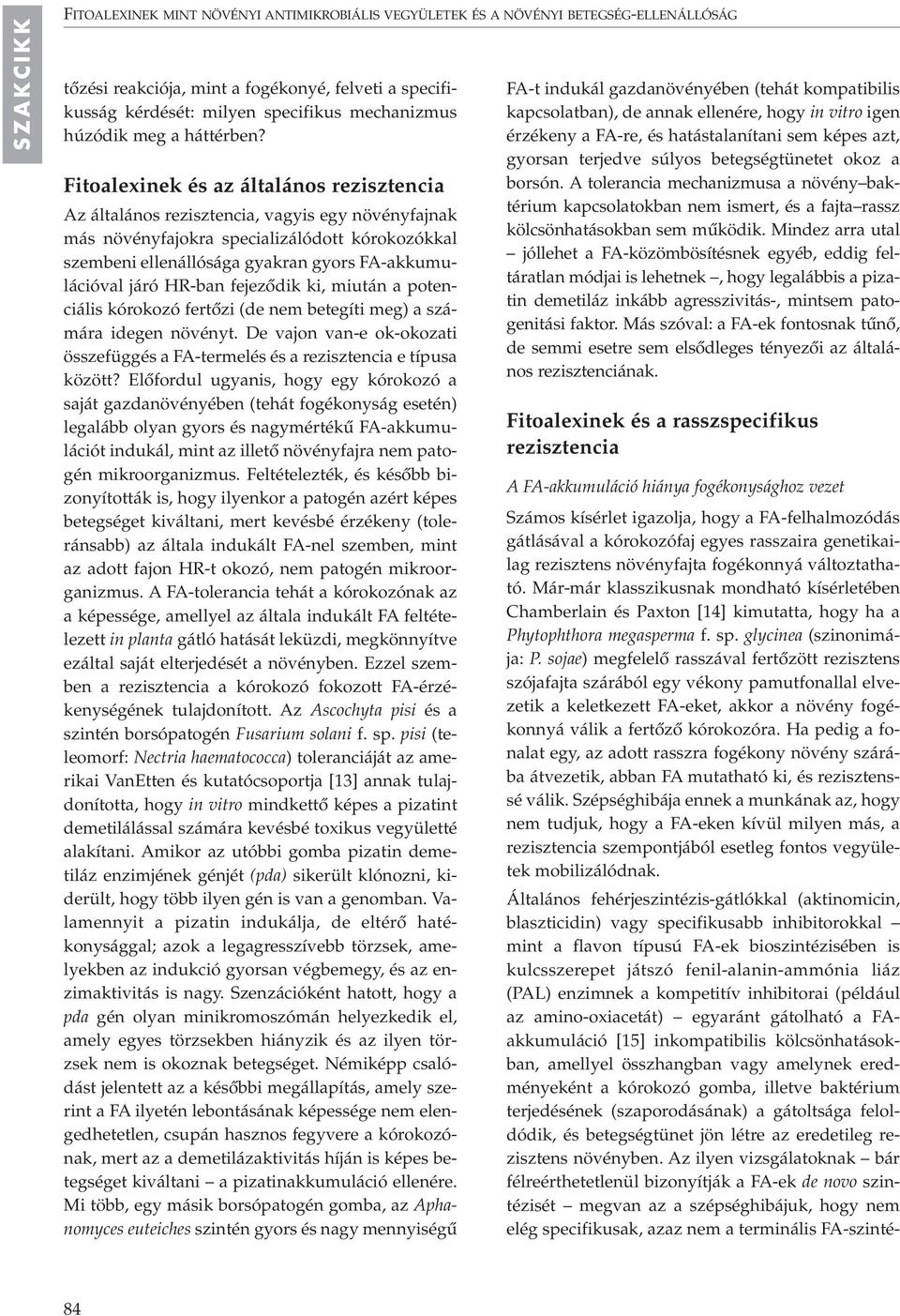Fitoalexinek és az általános rezisztencia Az általános rezisztencia, vagyis egy növényfajnak más növényfajokra specializálódott kórokozókkal szembeni ellenállósága gyakran gyors FA-akkumulációval