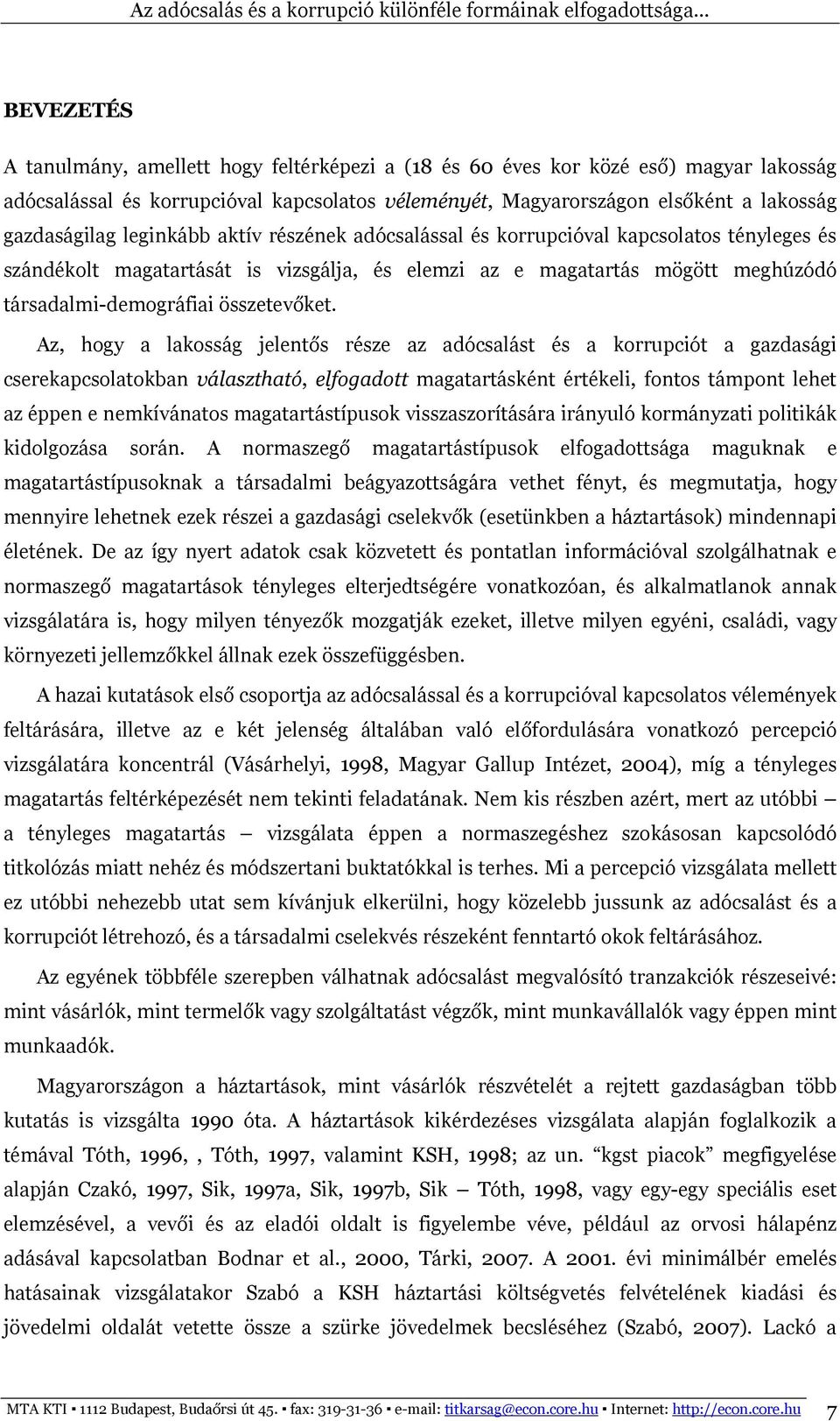 Az, hogy a lakosság jelentős része az adócsalást és a korrupciót a gazdasági cserekapcsolatokban választható, elfogadott magatartásként értékeli, fontos támpont lehet az éppen e nemkívánatos
