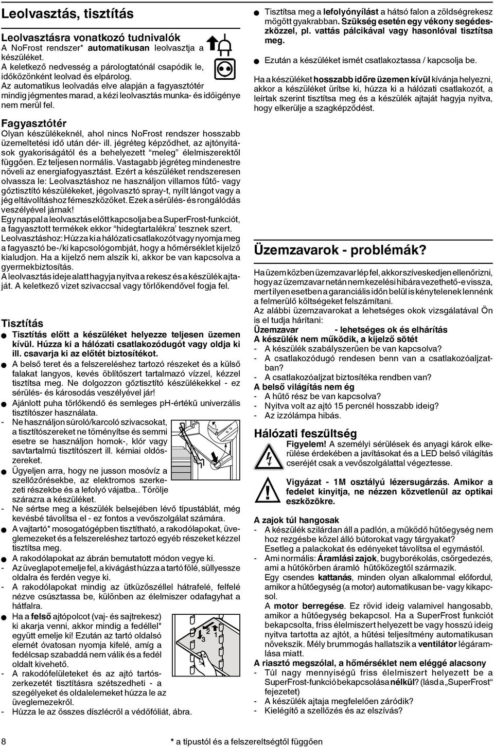 Az automatikus leolvadás elve alapján a fagyasztótér mindig jégmentes marad, a kézi leolvasztás munka- és időigénye nem merül fel.