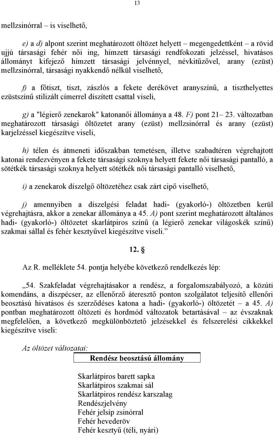 ezüstszínű stilizált címerrel díszített csattal viseli, g) a "légierő zenekarok" katonanői állománya a 48. F) pont 21 23.