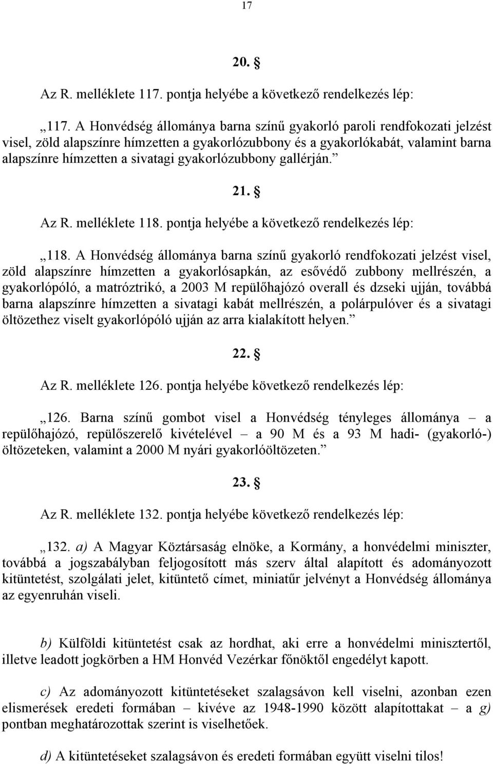 gyakorlózubbony gallérján. 21. Az R. melléklete 118. pontja helyébe a következő 118.