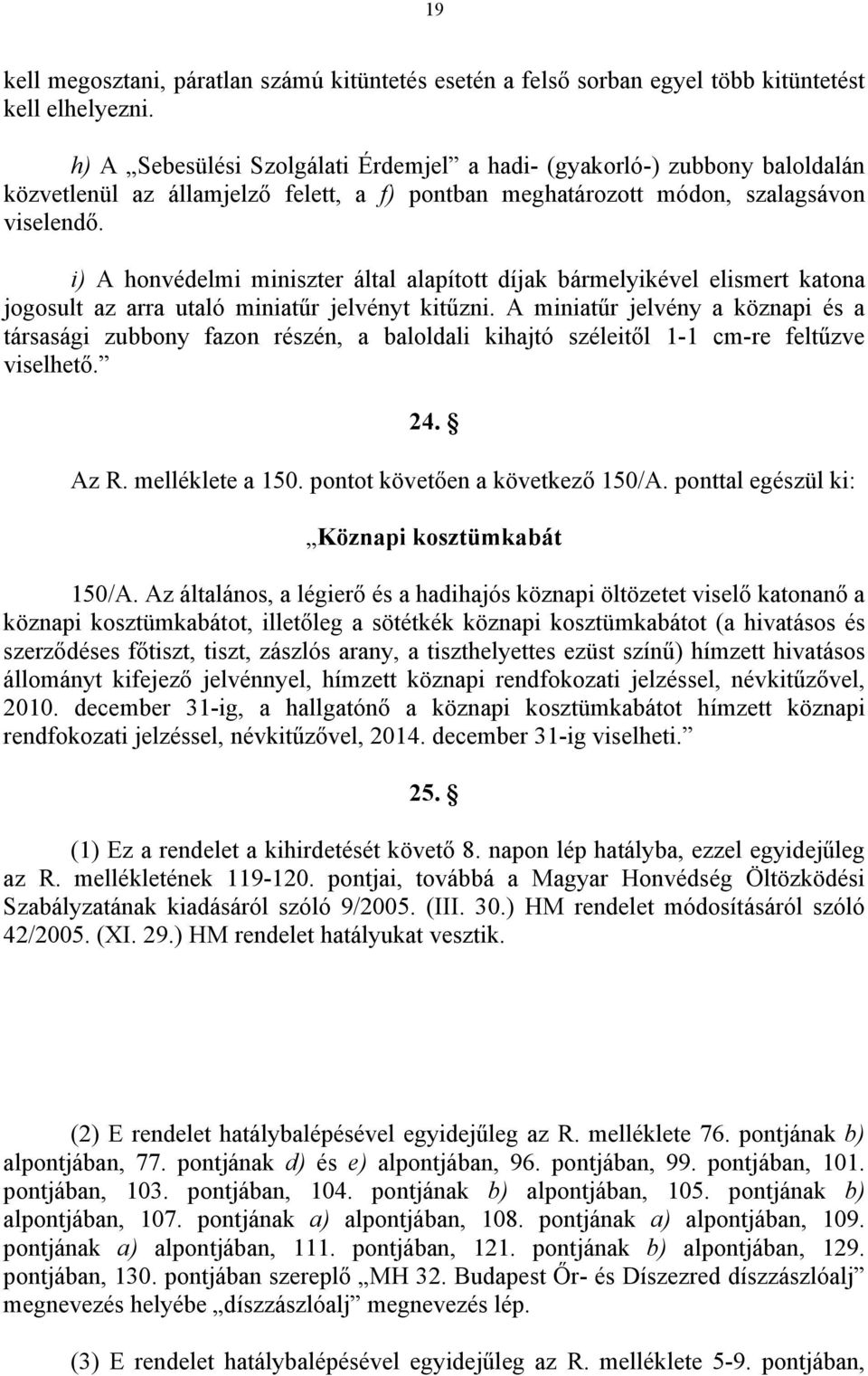 i) A honvédelmi miniszter által alapított díjak bármelyikével elismert katona jogosult az arra utaló miniatűr jelvényt kitűzni.