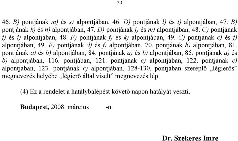 pontjának a) és b) alpontjában, 84. pontjának a) és b) alpontjában, 85. pontjának a) és b) alpontjában, 116. pontjában, 121. pontjának c) alpontjában, 122. pontjának c) alpontjában, 123.