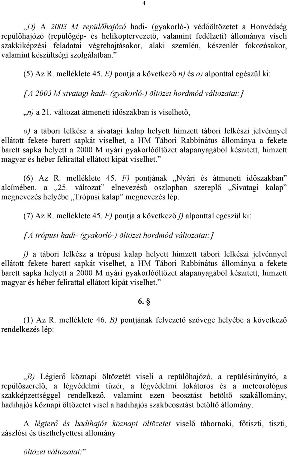 E) pontja a következő n) és o) alponttal egészül ki: [ A 2003 M sivatagi hadi- (gyakorló-) öltözet hordmód változatai:] n) a 21.