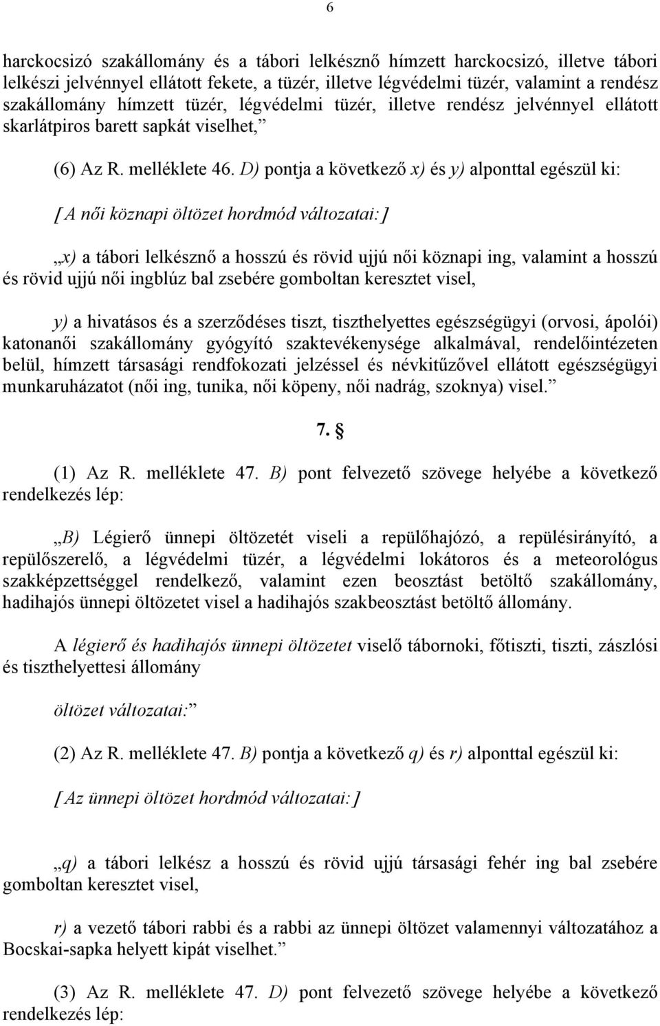 D) pontja a következő x) és y) alponttal egészül ki: [ A női köznapi öltözet hordmód változatai:] x) a tábori lelkésznő a hosszú és rövid ujjú női köznapi ing, valamint a hosszú és rövid ujjú női